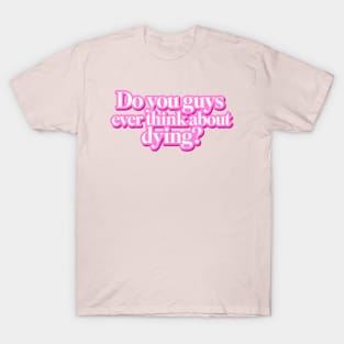 Do you guys ever think about dying? T-Shirt